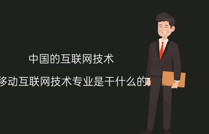 中国的互联网技术 移动互联网技术专业是干什么的？